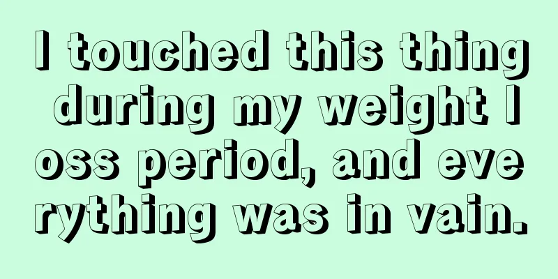 I touched this thing during my weight loss period, and everything was in vain.