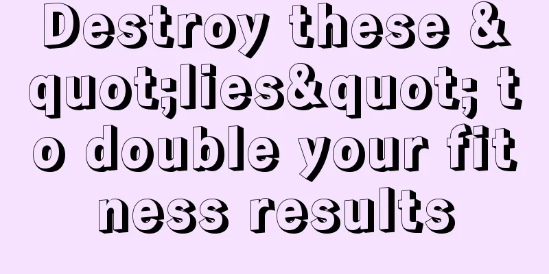 Destroy these "lies" to double your fitness results