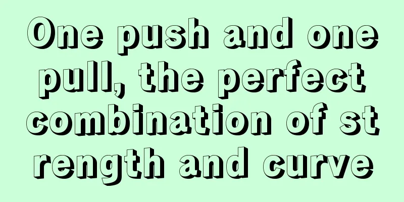 One push and one pull, the perfect combination of strength and curve