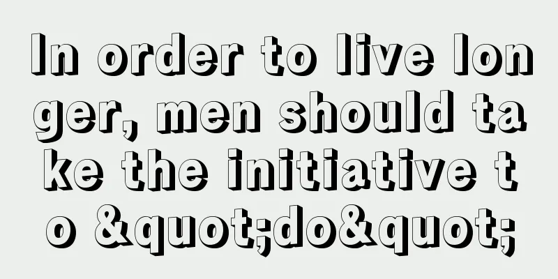 In order to live longer, men should take the initiative to "do"