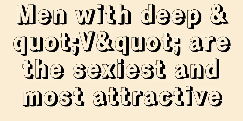 Men with deep "V" are the sexiest and most attractive