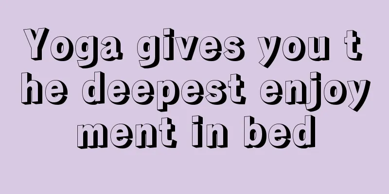 Yoga gives you the deepest enjoyment in bed