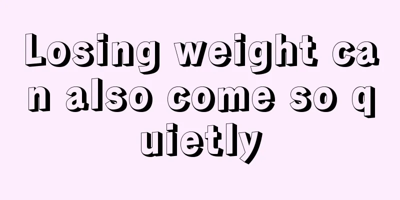 Losing weight can also come so quietly