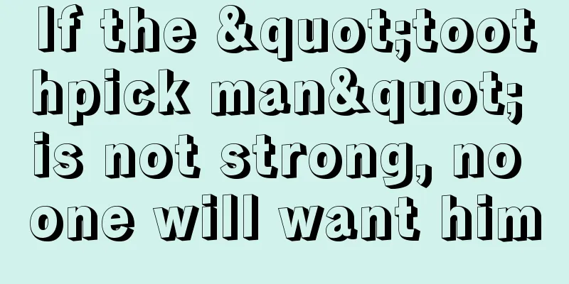 If the "toothpick man" is not strong, no one will want him