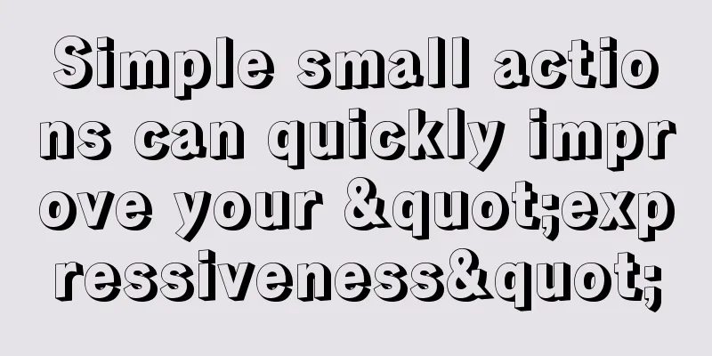 Simple small actions can quickly improve your "expressiveness"