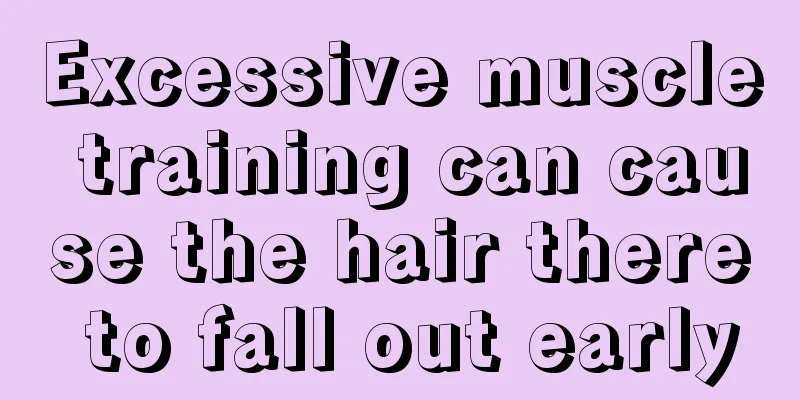 Excessive muscle training can cause the hair there to fall out early