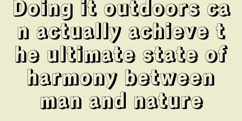 Doing it outdoors can actually achieve the ultimate state of harmony between man and nature