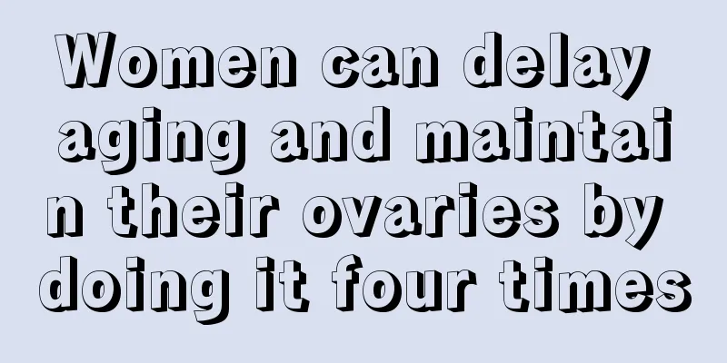 Women can delay aging and maintain their ovaries by doing it four times