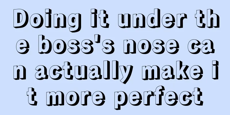 Doing it under the boss's nose can actually make it more perfect