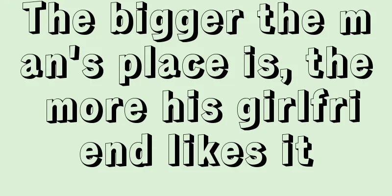 The bigger the man's place is, the more his girlfriend likes it