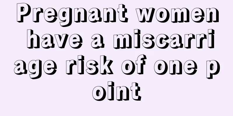 Pregnant women have a miscarriage risk of one point