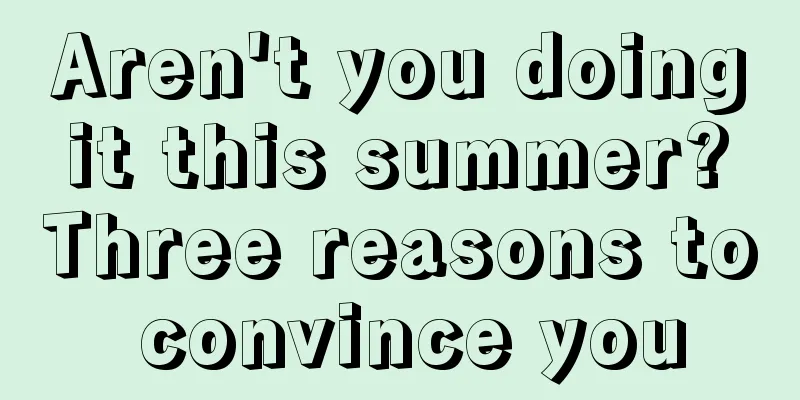 Aren't you doing it this summer? Three reasons to convince you