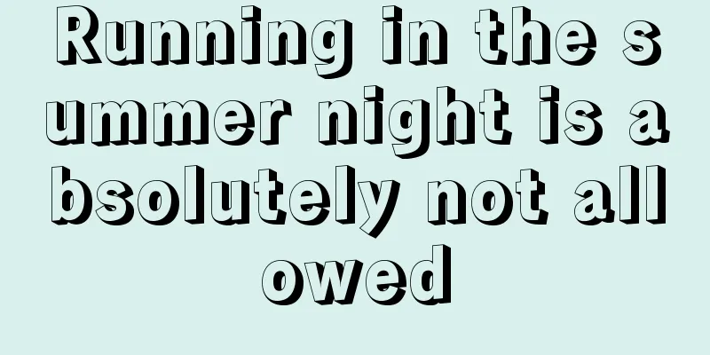 Running in the summer night is absolutely not allowed