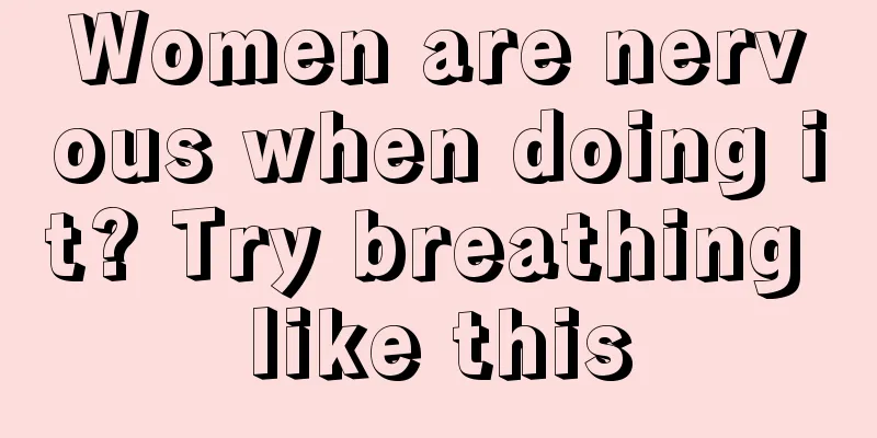 Women are nervous when doing it? Try breathing like this