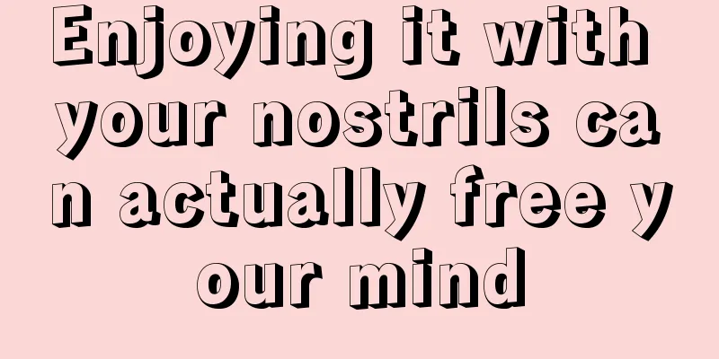 Enjoying it with your nostrils can actually free your mind