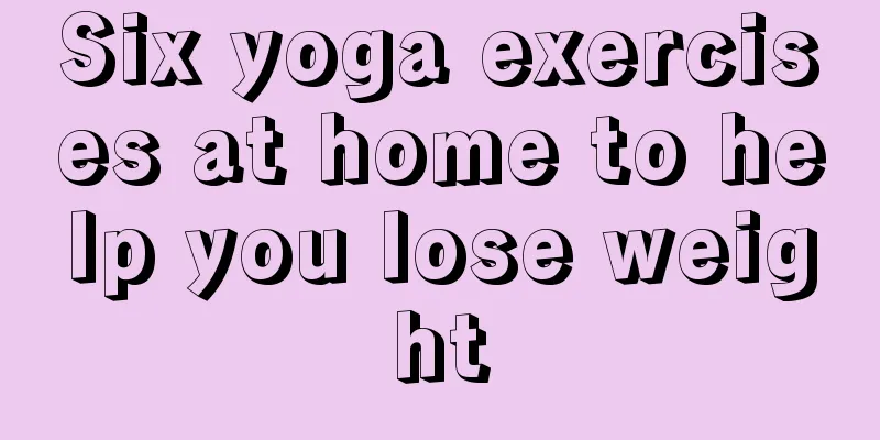 Six yoga exercises at home to help you lose weight