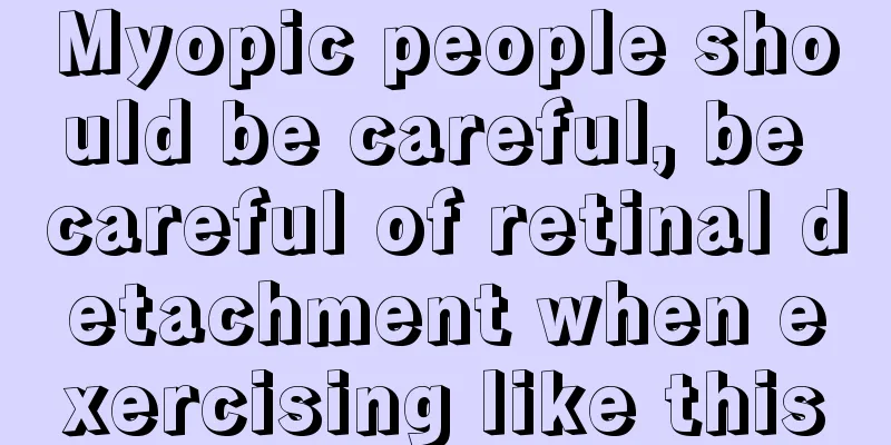 Myopic people should be careful, be careful of retinal detachment when exercising like this