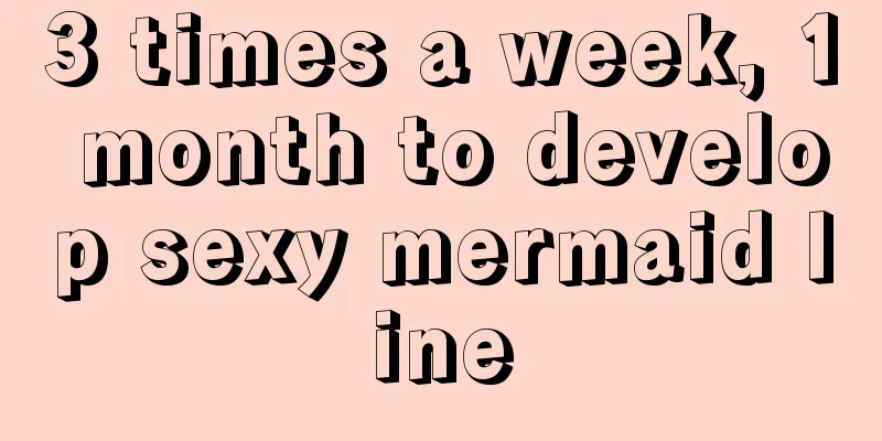 3 times a week, 1 month to develop sexy mermaid line