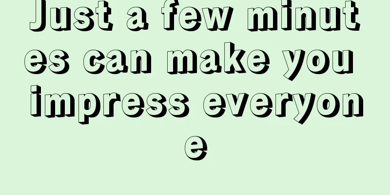 Just a few minutes can make you impress everyone