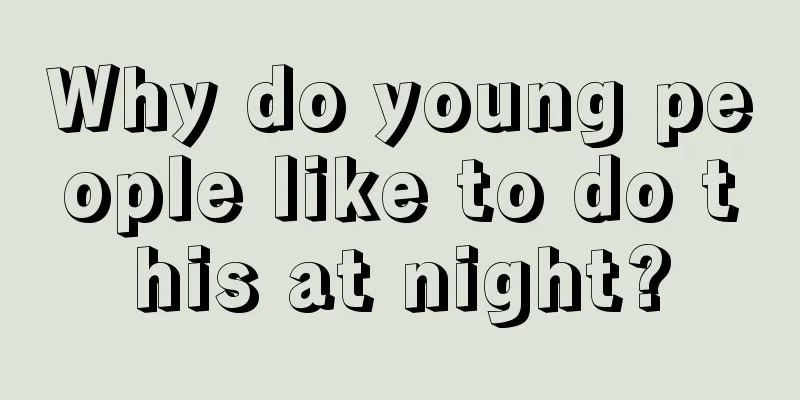 Why do young people like to do this at night?