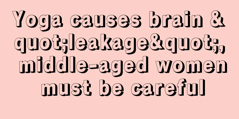 Yoga causes brain "leakage", middle-aged women must be careful