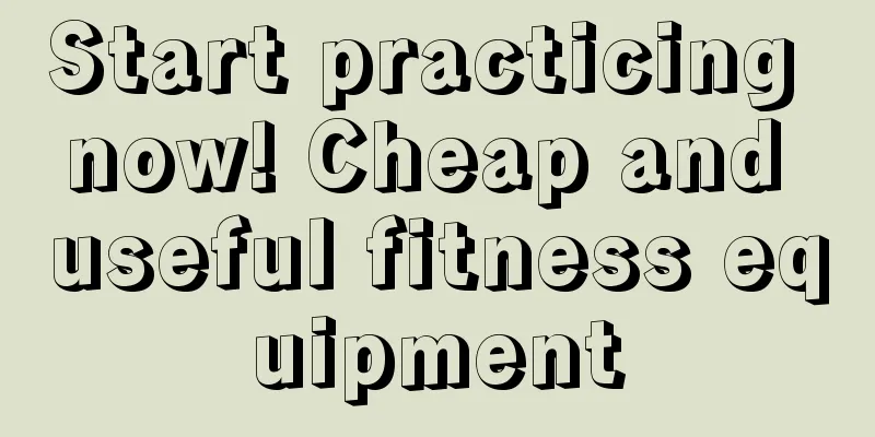 Start practicing now! Cheap and useful fitness equipment