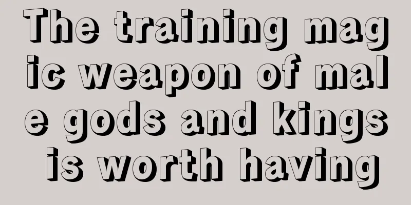 The training magic weapon of male gods and kings is worth having