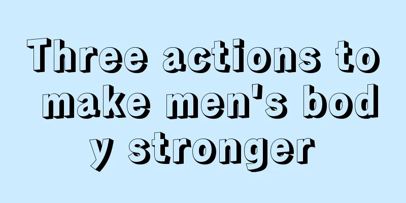 Three actions to make men's body stronger