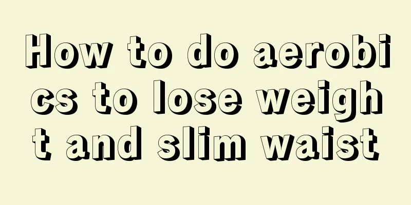 How to do aerobics to lose weight and slim waist