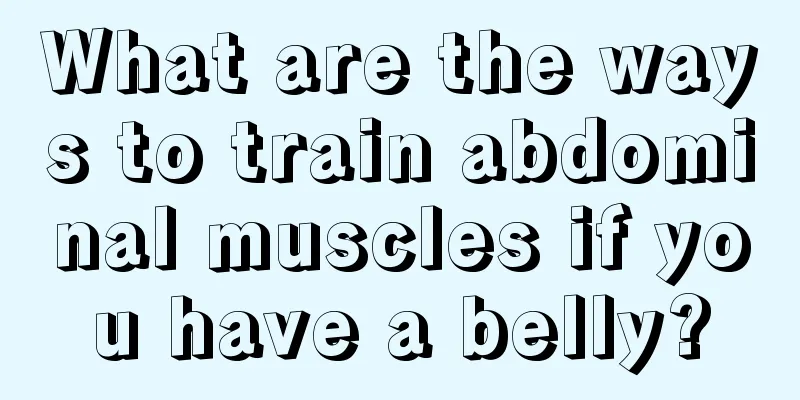 What are the ways to train abdominal muscles if you have a belly?