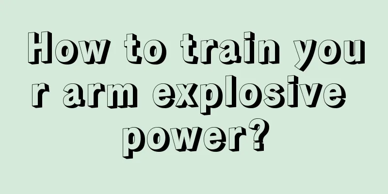 How to train your arm explosive power?