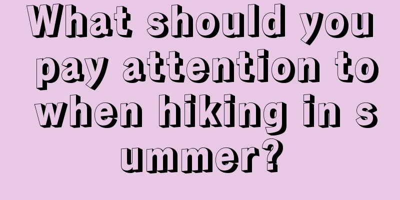 What should you pay attention to when hiking in summer?