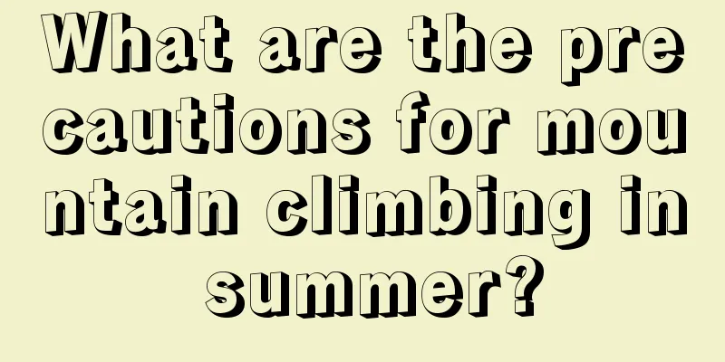 What are the precautions for mountain climbing in summer?