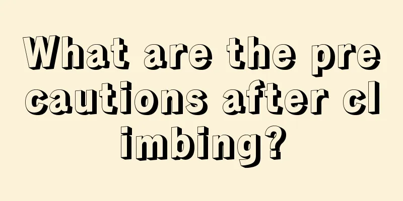 What are the precautions after climbing?