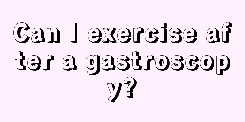 Can I exercise after a gastroscopy?