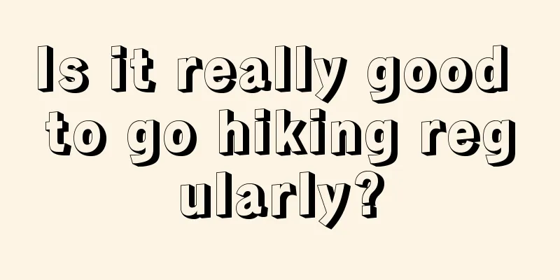 Is it really good to go hiking regularly?