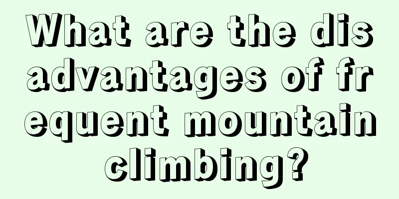 What are the disadvantages of frequent mountain climbing?