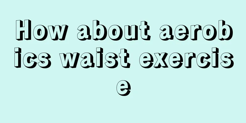 How about aerobics waist exercise