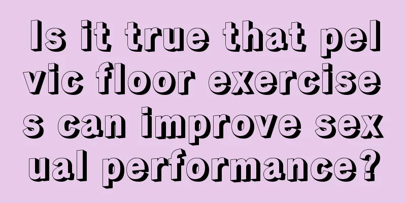 Is it true that pelvic floor exercises can improve sexual performance?