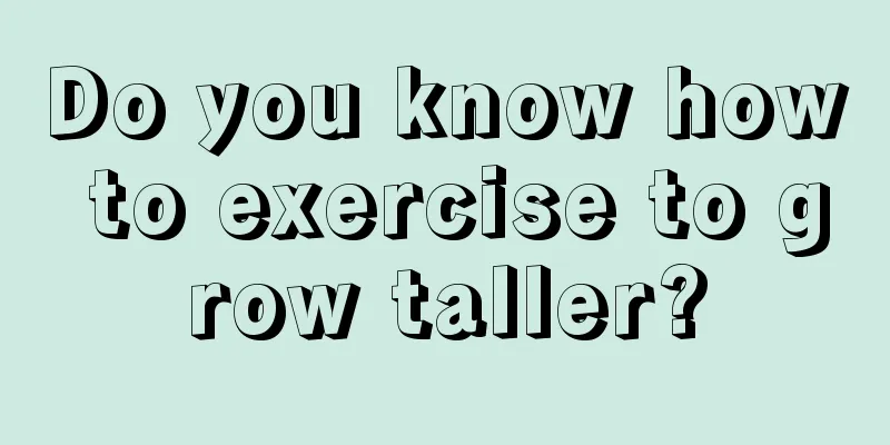 Do you know how to exercise to grow taller?