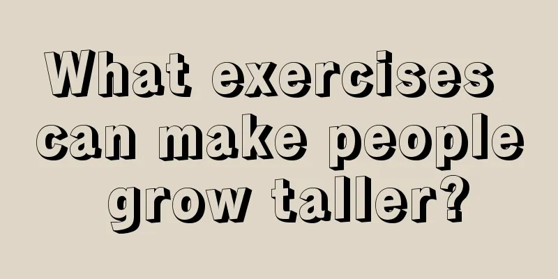 What exercises can make people grow taller?