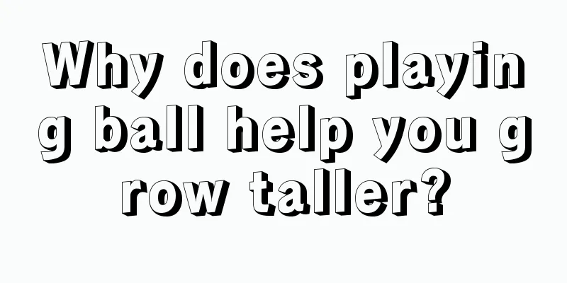 Why does playing ball help you grow taller?