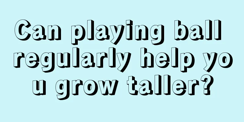 Can playing ball regularly help you grow taller?