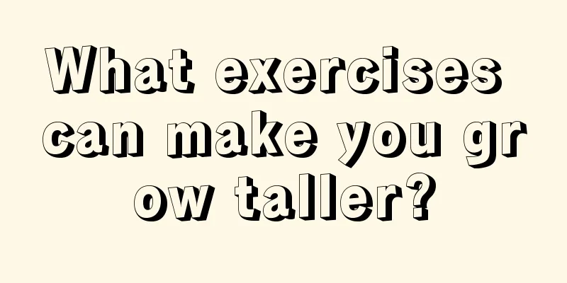 What exercises can make you grow taller?