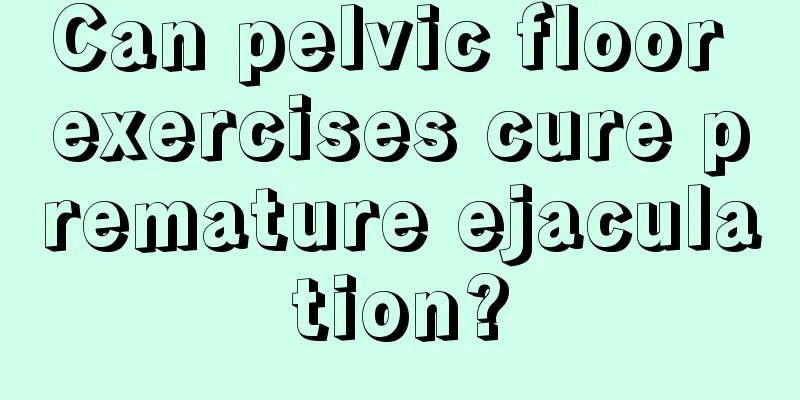 Can pelvic floor exercises cure premature ejaculation?