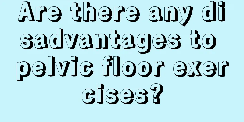 Are there any disadvantages to pelvic floor exercises?