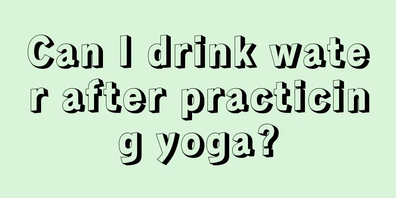 Can I drink water after practicing yoga?