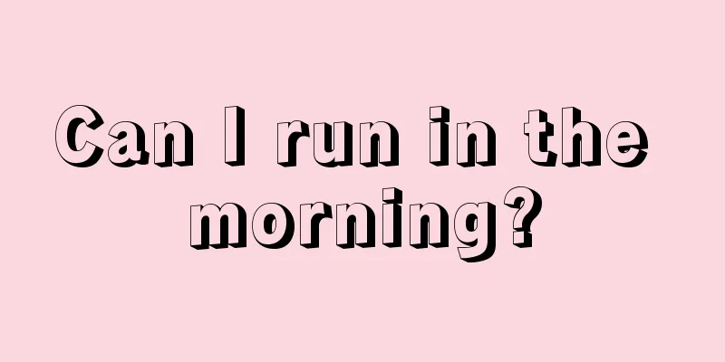 Can I run in the morning?