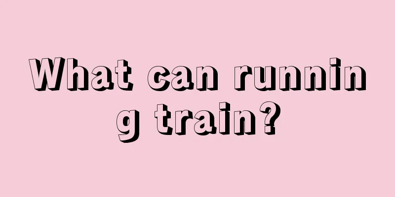 What can running train?