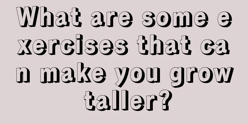 What are some exercises that can make you grow taller?